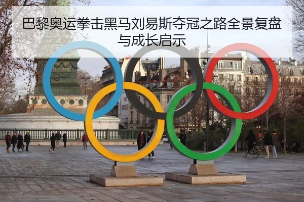 巴黎奥运拳击黑马刘易斯夺冠之路全景复盘与成长启示